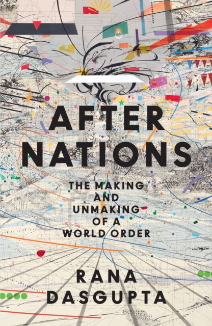 After Nations : The Making and Unmaking of a World Order-9780008639747