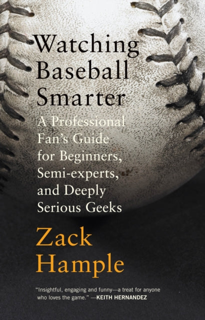 Watching Baseball Smarter : A Professional Fan's Guide for Beginners, Semi-experts, and Deeply Serious Geeks-9780307280329