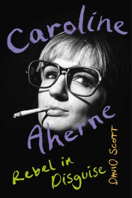 Caroline Aherne : Rebel in disguise-9781526191922