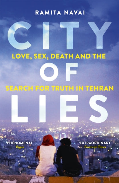 City of Lies : Love, Sex, Death and the Search for Truth in Tehran-9781780225128
