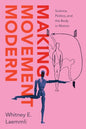 Making Movement Modern : Science, Politics, and the Body in Motion-9780226845807