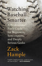 Watching Baseball Smarter : A Professional Fan's Guide for Beginners, Semi-experts, and Deeply Serious Geeks-9780307280329