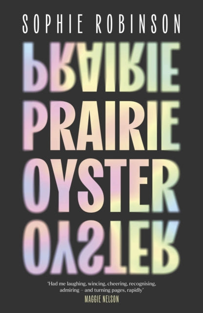 Prairie Oyster : ‘Had me laughing, wincing, cheering, recognising, admiring – and turning pages, rapidly’ (Maggie Nelson)-9780349127606