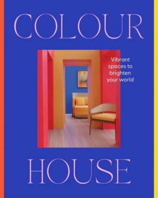 Colour House: Vibrant spaces to brighten your world-9781460768501