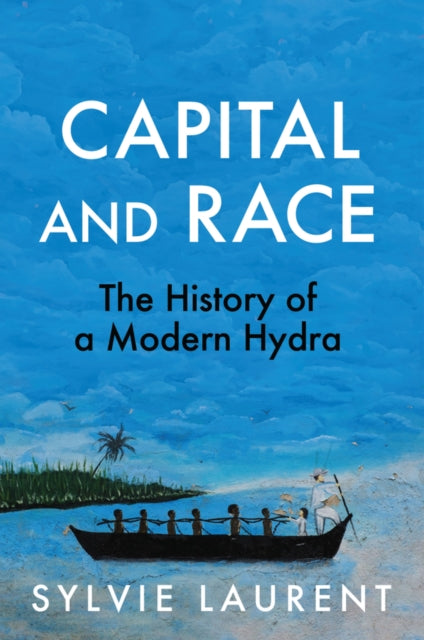 Capital and Race : The History of a Modern Hydra-9781509571901