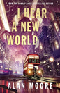 I Hear A New World : The Brand New Fantastical Historical Novel from Icon Alan Moore-9781526643292