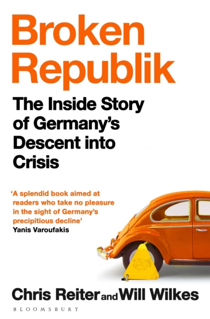 Broken Republik : The Inside Story of Germany’s Descent into Crisis-9781526679154