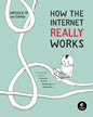 How the Internet Really Works : An Illustrated Guide to Protocols, Privacy, Censorship, and Governance-9781718500297