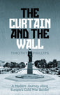 The Curtain and the Wall : A Modern Journey Along Europe's Cold War Border-9781783785766