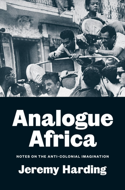 Analogue Africa : Notes on the Anti-Colonial Imagination-9781804295946