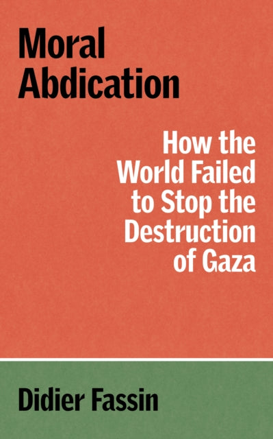 Moral Abdication : How the World Failed to Stop the Destruction of Gaza-9781804299678