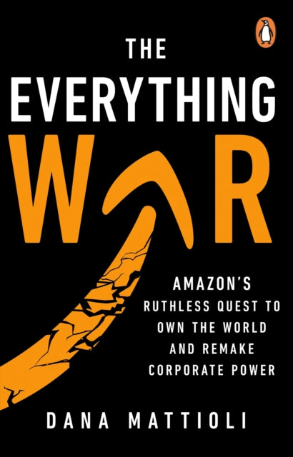The Everything War : Amazon’s Ruthless Quest to Own the World and Remake Corporate Power-9781804996041