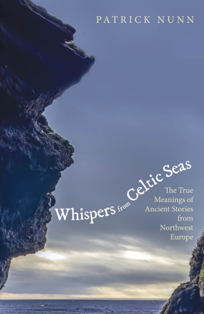 Whispers from Celtic Seas : The True Meanings of Ancient Stories from Northwest Europe-9781836392019