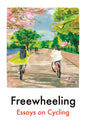 Freewheeling : Essays on Cycling-9781917092067