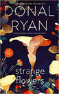 Strange Flowers : The Number One Bestseller by Donal Ryan